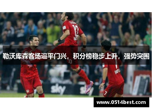 勒沃库森客场逼平门兴，积分榜稳步上升，强势突围