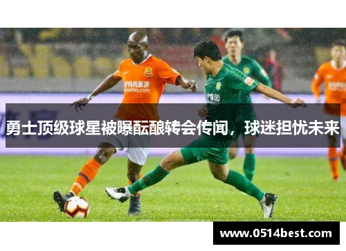 勇士顶级球星被曝酝酿转会传闻，球迷担忧未来