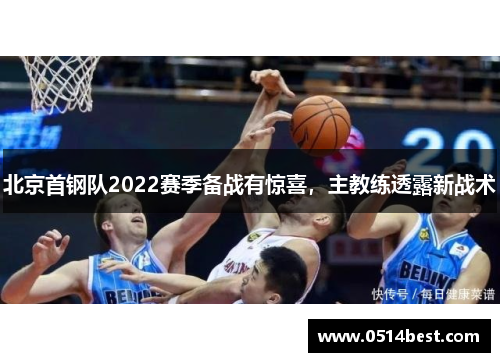 北京首钢队2022赛季备战有惊喜，主教练透露新战术