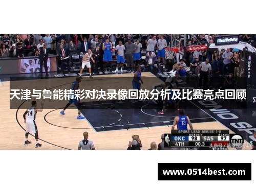 天津与鲁能精彩对决录像回放分析及比赛亮点回顾