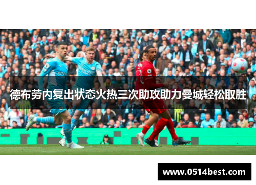 德布劳内复出状态火热三次助攻助力曼城轻松取胜