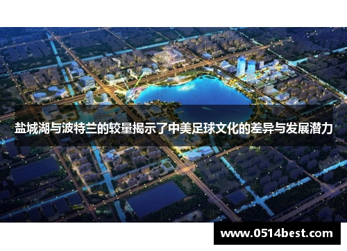 盐城湖与波特兰的较量揭示了中美足球文化的差异与发展潜力